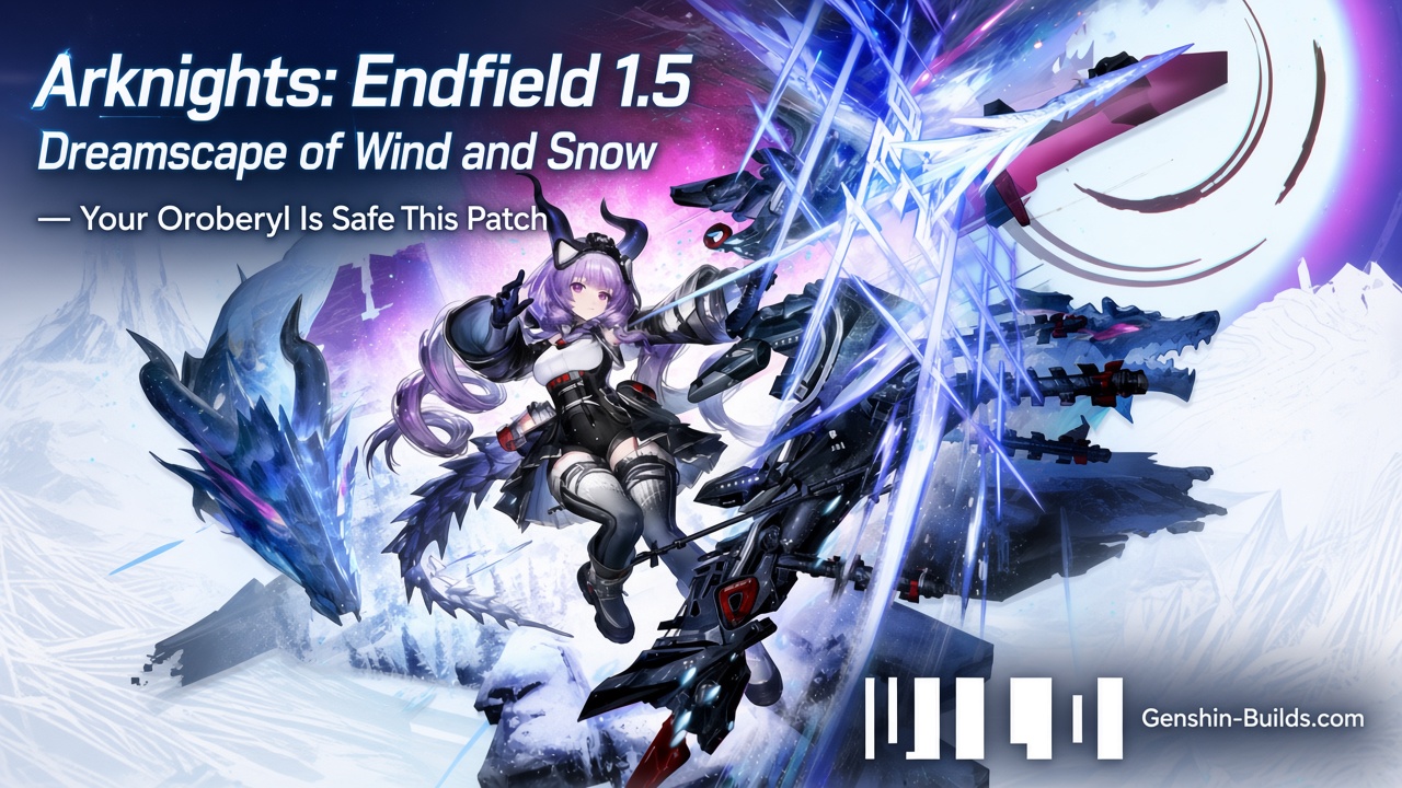 Arknights: Endfield 1.5 Dreamscape of Wind and Snow — Your Oroberyl Is Safe This Patch