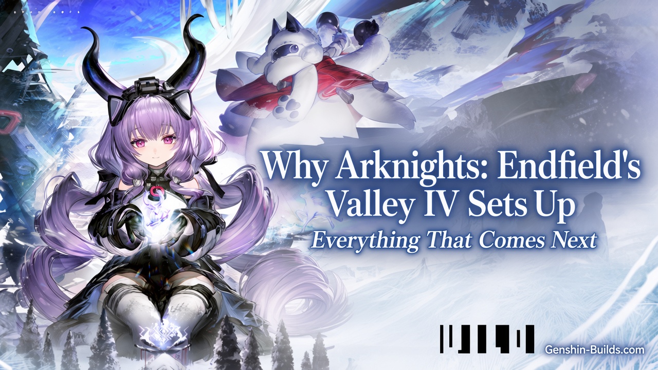 Why Arknights: Endfield’s Valley IV Sets Up Everything That Comes Next