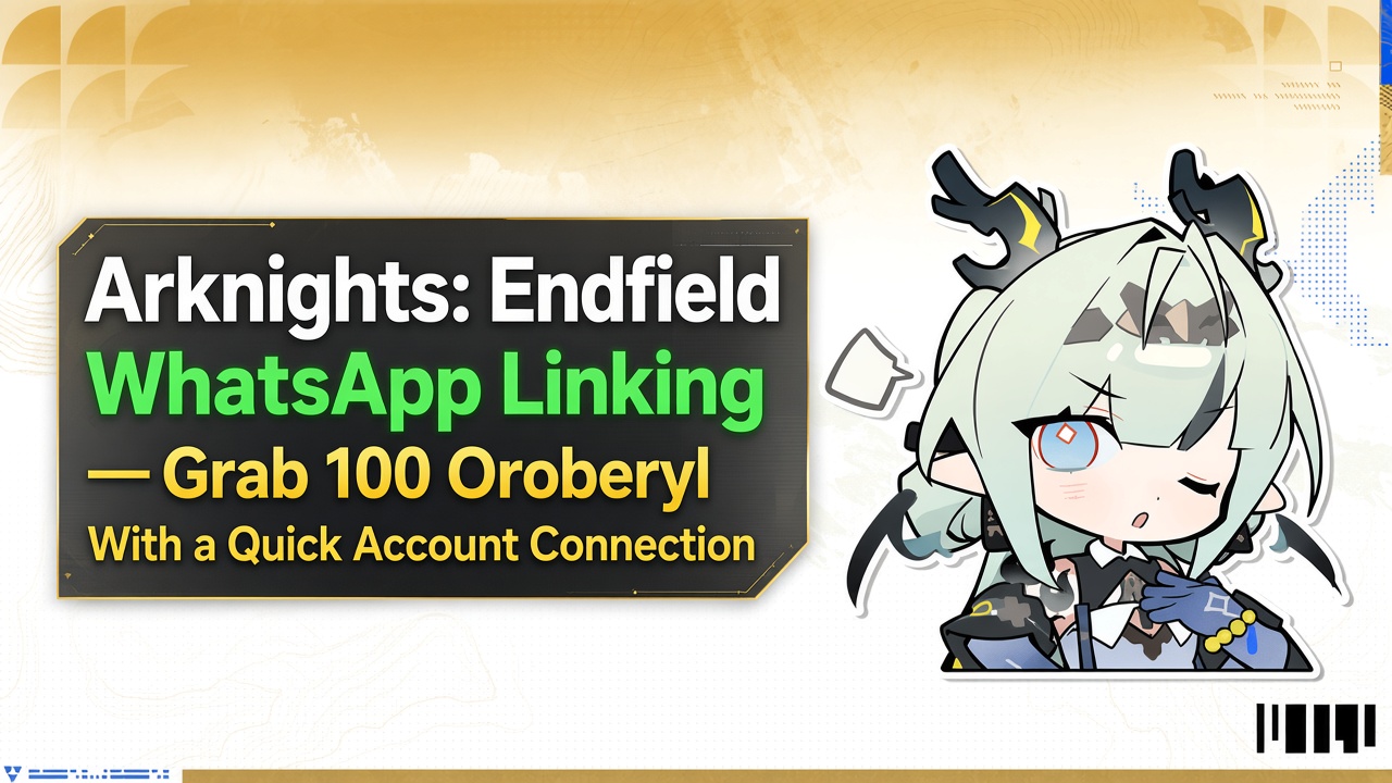 Arknights: Endfield WhatsApp Linking — Grab 100 Oroberyl With a Quick Account Connection