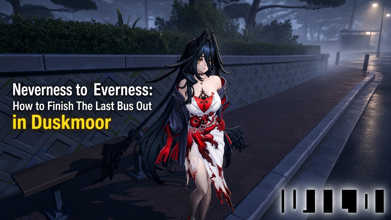 Neverness to Everness: How to Finish The Last Bus Out in Duskmoor